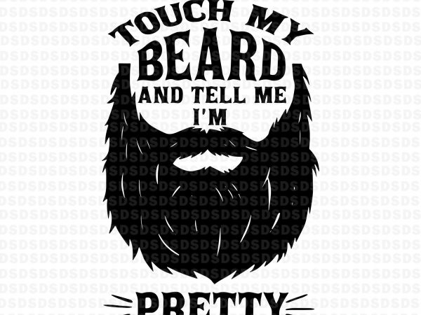 Touch my beard and tell me i’m pretty svg,touch my beard and tell me i’m pretty t shirt design for purchase