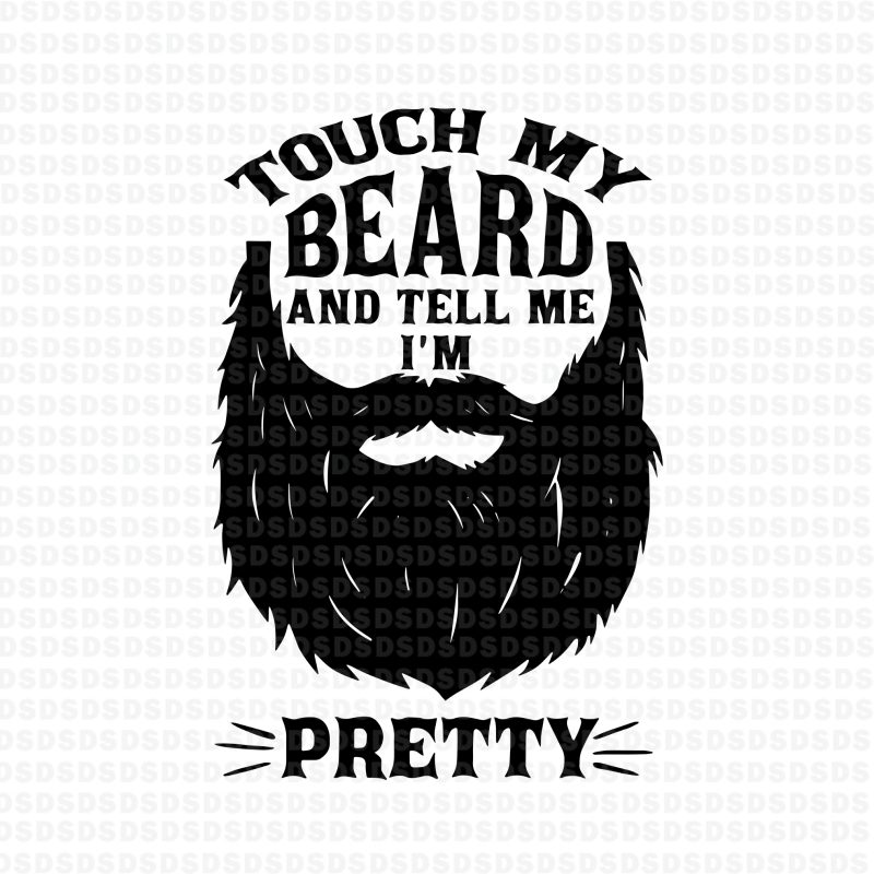 Touch my beard and tell me i’m pretty svg,Touch my beard and tell me i’m pretty t shirt design png