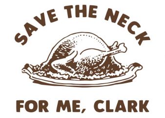 Save the neck for me clark ,Save The Neck For Me Clark Turkey Thanksgiving graphic t-shirt design