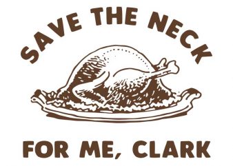 Save the neck for me clark ,save the neck for me clark turkey thanksgiving graphic t-shirt design