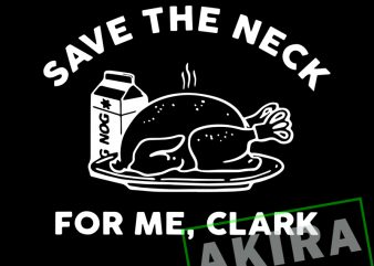 Save the neck for me clark ,Save The Neck For Me Clark Turkey Thanksgiving t shirt design to buy