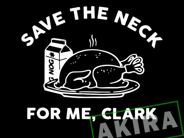 Save the neck for me clark ,save the neck for me clark turkey thanksgiving t shirt design to buy
