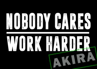 Nobody cares work harder svg,Nobody cares work harder vector t shirt design artwork