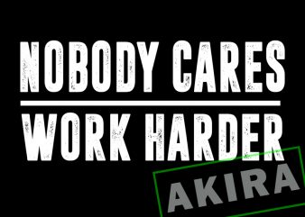 Nobody cares work harder svg,nobody cares work harder vector t shirt design artwork