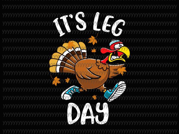 It’s leg day svg, funny turkey exercise workout thanksgiving women its leg day svg, png, dxf, eps file t shirt design to buy