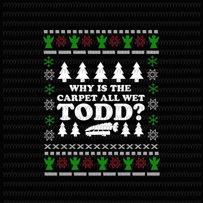 Why Is The Carpet All Wet Todd svg, png, dxf, eps file buy t shirt