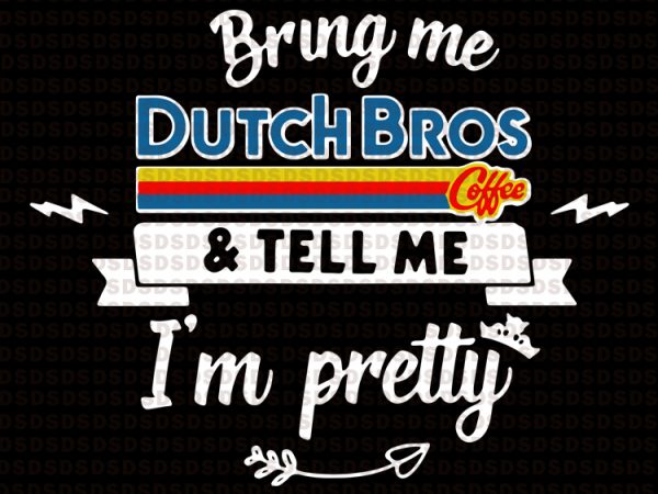Bring me dutch bros coffee & tell me i’m pretty vector t shirt design artwork