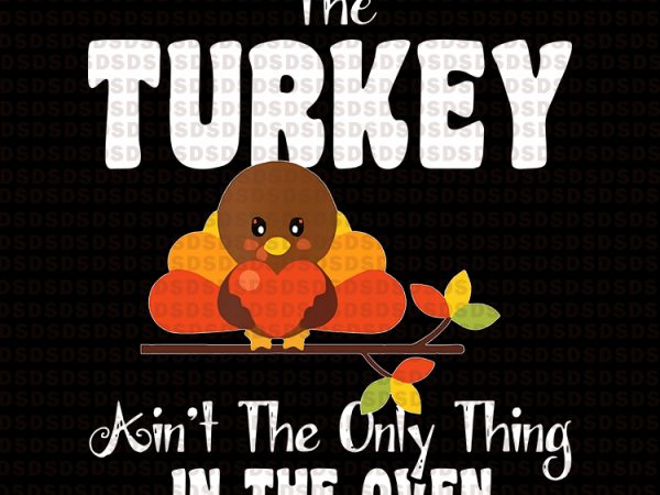 The turkey ain’t the only thing in the oven buy t shirt design for commercial use