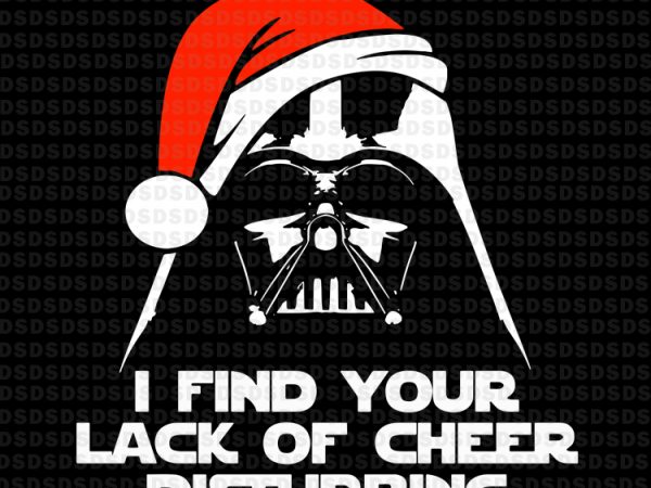 find your lack of cheer disturbing