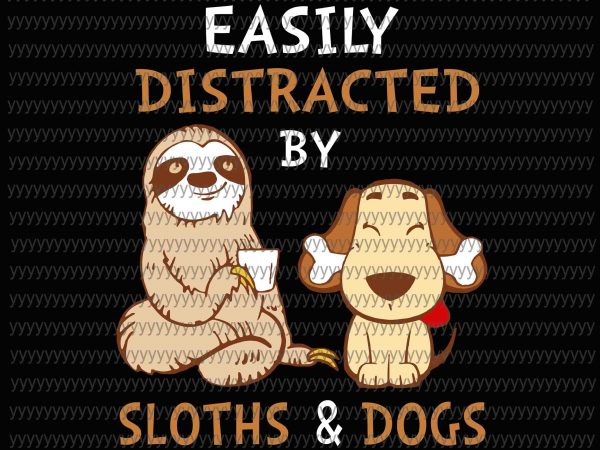 Easily distracted by sloths and dog svg, png, dxf, eps file design for t shirt