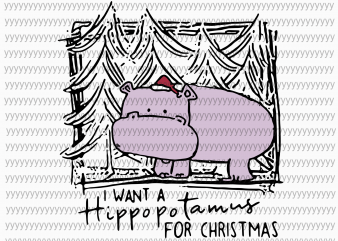 I Want A Hippopotamus For Christmas svg, png, dxf, eps file buy t shirt design for commercial use