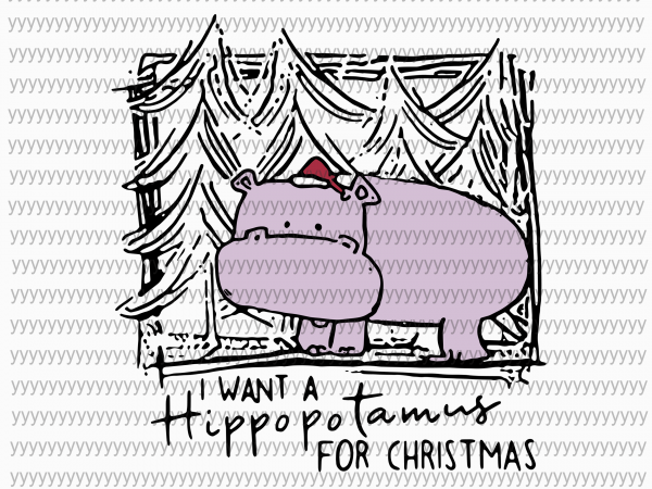 I want a hippopotamus for christmas svg, png, dxf, eps file buy t shirt design for commercial use