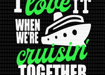 I love it when we’re cruisin’ together vector t-shirt design template