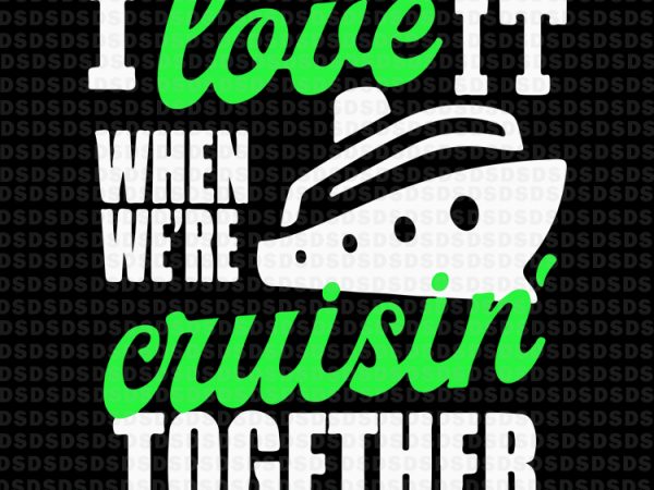 I love it when we’re cruisin’ together vector t-shirt design template