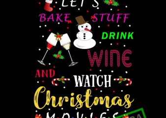 Lets bake stuff drink wine and watch christmas movies commercial use t-shirt design