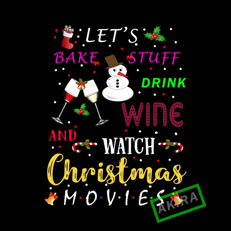Lets bake stuff drink wine and watch christmas movies tshirt factory