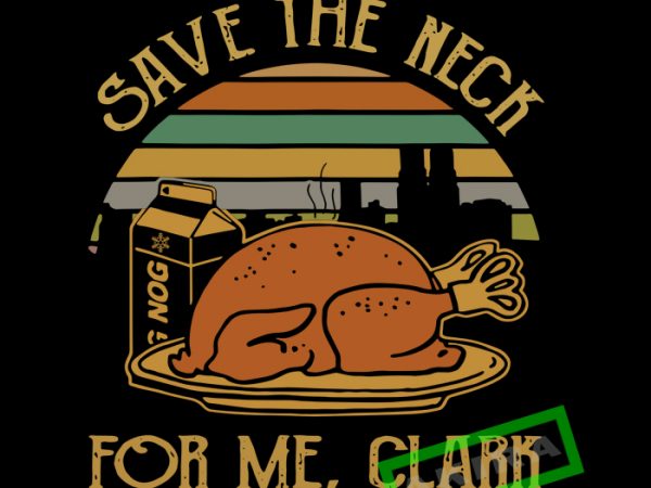 Save the neck for me cark svg,save the neck for me clark turkey vector shirt design
