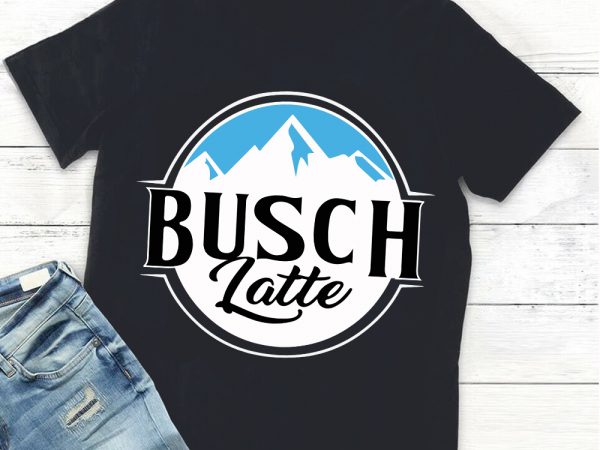 Busch latte svg,Busch latte t shirt template Busch latte svg,Busch latte t shirt template