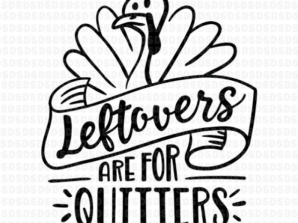 Leftovers are for quitters svg,leftovers are for quitters design for t shirt