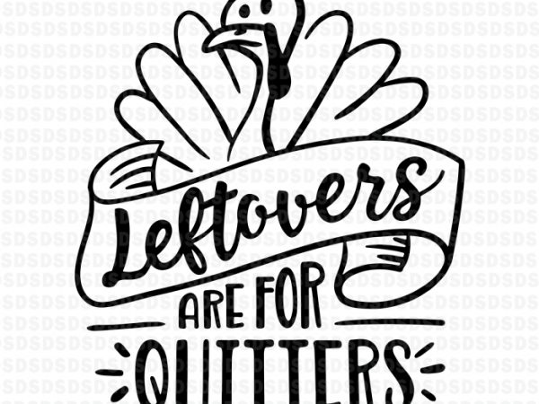 Leftovers are for quitters svg,leftovers are for quitters design for t shirt Leftovers are for quitters svg,leftovers are for quitters design for t shirt