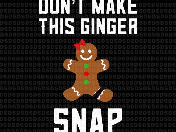 Don’t make this ginger snap svg,don’t make this ginger snap graphic t-shirt design