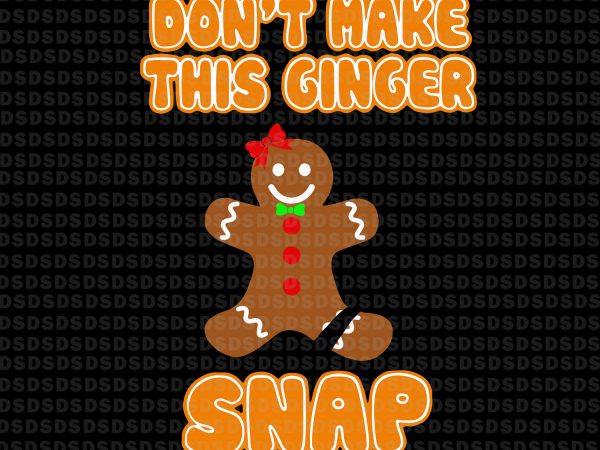 Don’t make this ginger snap svg,don’t make this ginger snap vector t shirt design artwork