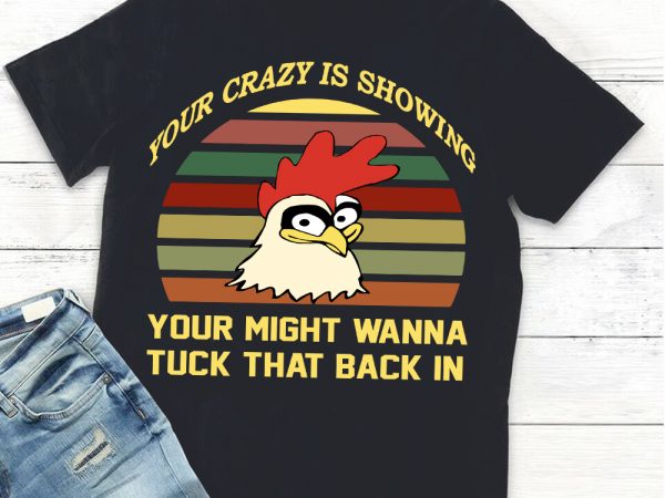 Your crazy is showing your might wanna tuck that back in chicken t shirt design template Your crazy is showing your might wanna tuck that back in chicken t shirt design template
