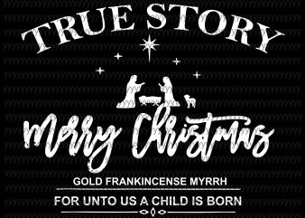 True story svg, Merry Christmas svg, gold frankincense myrrh for unto us a child is born svg design for t shirt