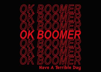 OK Boomer for Teenagers Millenials Gen Z Funny Meme svg, png, dxf, eps, Have A Terrible Day svg, png, dxf, eps file vector t shirt