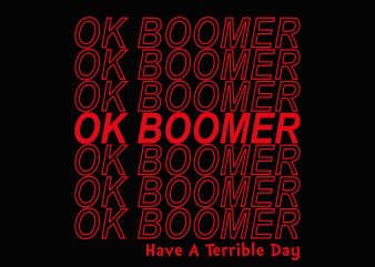 OK Boomer for Teenagers Millenials Gen Z Funny Meme svg, png, dxf, eps, Have A Terrible Day svg, png, dxf, eps file vector t shirt