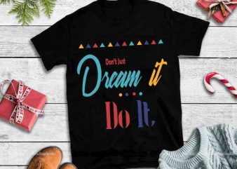 Don’t just dream it do it svg,Don’t just dream it do it vector t shirt design for download