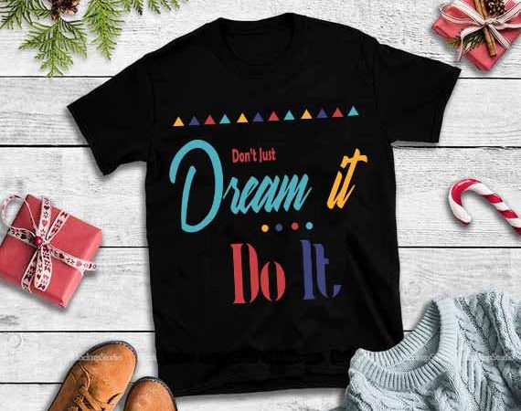 Don’t just dream it do it svg,don’t just dream it do it vector t shirt design for download