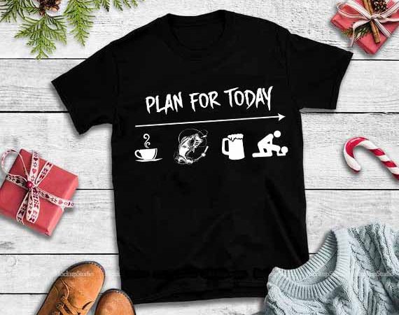 Plan for today svg, plan for today,plan for today tshirt,plan for today