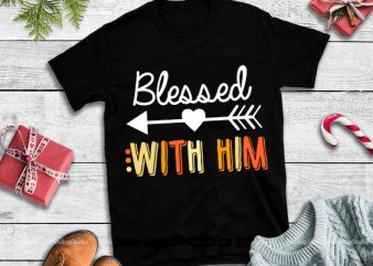 Blessed with him svg,Blessed with him design tshirt