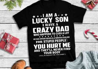 I am a lucky son I have a crazy dad who happens to cuss a lot svg,I have a crazy dad graphic t-shirt design