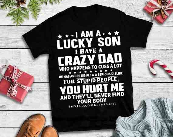 I am a lucky son i have a crazy dad who happens to cuss a lot svg,i have a crazy dad graphic t-shirt design