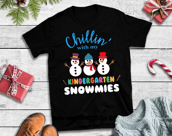 Chillin’ with my kindergarten snowmies svg,chillin’ with my kindergarten snowmies design tshirt