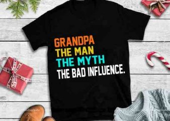 Grandpa the man the myth the bad influence svg,Grandpa the man the myth the bad influence design for t shirt