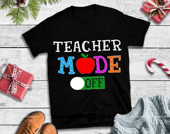 Teacher mode off,teacher mode off svg,teacher mode off design tshirt