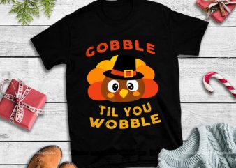 Gobble til you wobble png,Gobble til you wobble,Gobble til you wobble design tshirt