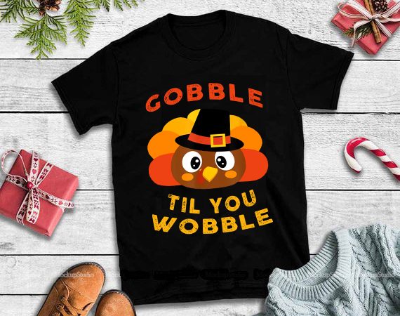 Gobble til you wobble png,gobble til you wobble,gobble til you wobble design tshirt