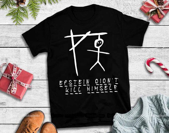 Epstein didn’t kill himself svg,epstein didn’t kill himself design tshirt