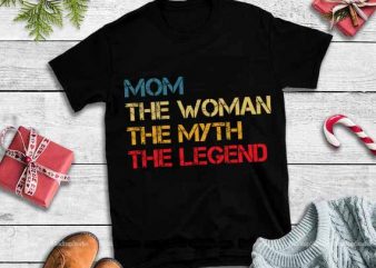 Mom the woman,the myth the legend svg,Mom the woman,the myth the legend vector t-shirt design