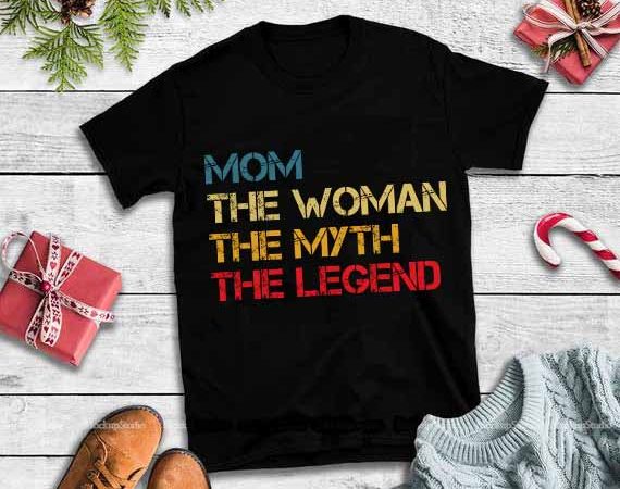 Mom the woman,the myth the legend svg,mom the woman,the myth the legend vector t-shirt design
