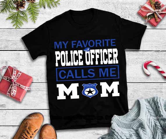 My favorite police tropper call me mom svg,My favorite police tropper call me mom t shirt designs for sale