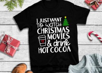 I just want to watch christmas movies & drink hot cocoa buy t shirt design artwork