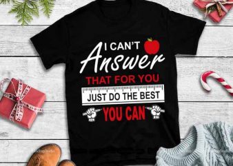 I can’t answer that for you just do the best you can,I can’t answer that for you just do the best you can svg vector