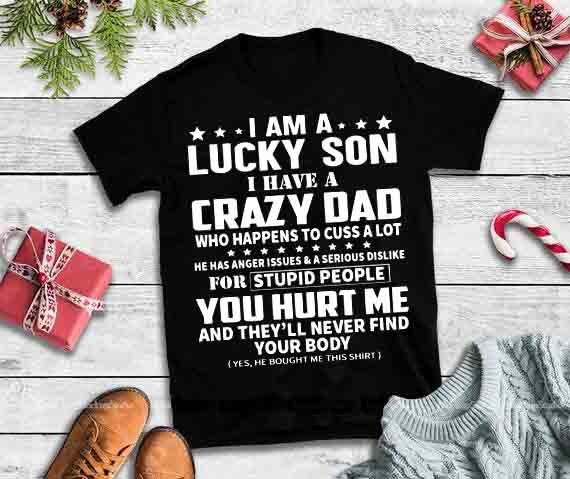 I am a lucky son I have a crazy dad who happens to cuss a lot svg,I have a crazy dad t shirt design graphic