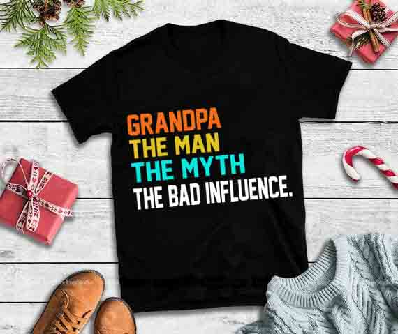 Grandpa the man the myth the bad influence svg,Grandpa the man the myth the bad influence t shirt design graphic