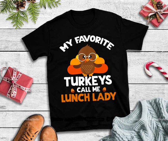 My favorite turkeys call me lunch lady png,My favorite turkeys call me lunch lady design tshirt vector shirt designs